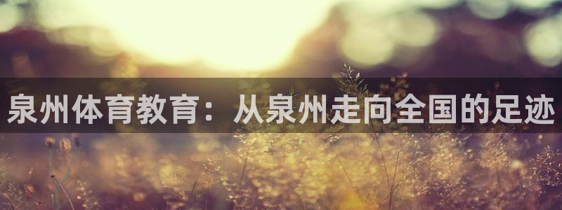 一竞技官方正版app五金厂:泉州体育教育:从泉州走向全国的足