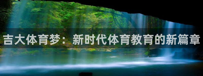 一竞技官方正版app集团:吉大体育梦:新时代体育教育的新篇章